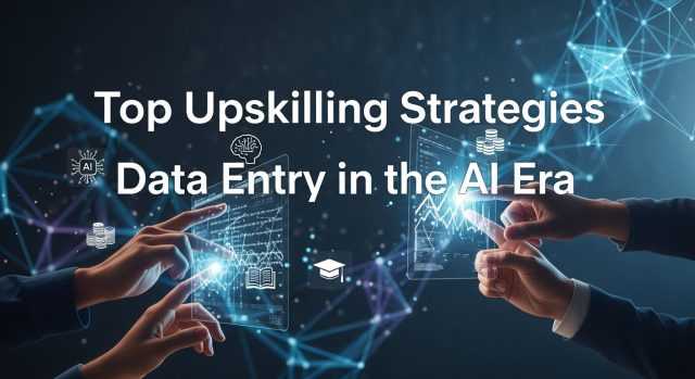 Top Upskilling Strategies for Data Entry in the AI Era data entry upskilling strategies
