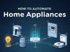 How to Automate Home Appliances and Create a Smarter Home