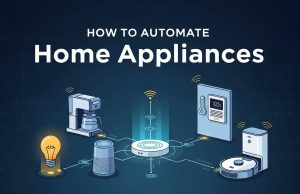 How to Automate Home Appliances and Create a Smarter Home